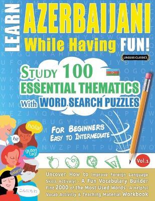 Learn Azerbaijani While Having Fun! - For Beginners: Easy to Intermediate - Study 100 Essential Thematics with Word Search Puzzles - Vol.1 - Linguas Classics - cover