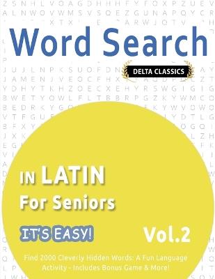 Word Search in Latin for Seniors - It's Easy! Vol.2 - Delta Classics - Find 2000 Cleverly Hidden Words: A Fun Language Activity - Includes Bonus Game & More! - Delta Classics - cover