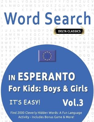 Word Search in Esperanto for Kids: Boys & Girls - It's Easy! Vol.3 - Delta Classics - Find 2000 Cleverly Hidden Words: A Fun Language Activity - Includes Bonus Game & More! - Delta Classics - cover