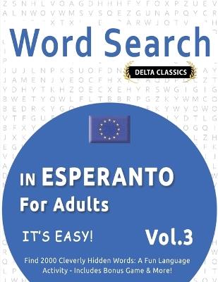 Word Search in Esperanto for Adults - It's Easy! Vol.3 - Delta Classics - Find 2000 Cleverly Hidden Words: A Fun Language Activity - Includes Bonus Game & More! - Delta Classics - cover