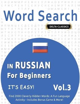 Word Search in Russian for Beginners - It's Easy! Vol.3 - Delta Classics - Find 2000 Cleverly Hidden Words: A Fun Language Activity - Includes Bonus Game & More! - Delta Classics - cover