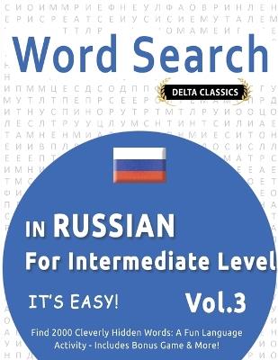 Word Search in Russian for Intermediate Level - It's Easy! Vol.3 - Delta Classics - Find 2000 Cleverly Hidden Words: A Fun Language Activity - Includes Bonus Game & More! - Delta Classics - cover