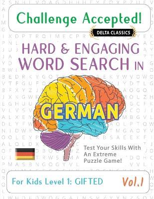 Challenge Accepted! - Hard and Engaging Word Search in German for Kids Level 1: Gifted - Vol.1 - Delta Classics - Test Your Skills with an Extreme Puzzle Game! - Delta Classics - cover