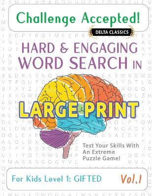 Challenge Accepted! - Hard and Engaging Word Search in Large Print for Kids Level 1: Gifted - Vol.1 - Delta Classics - Test Your Skills with an Extreme Puzzle Game! - Delta Classics - cover