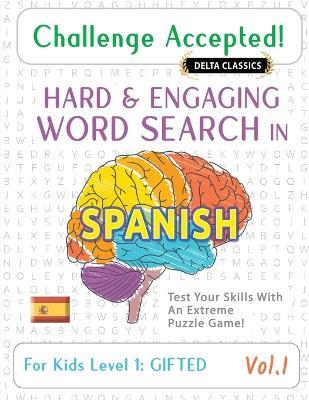 Challenge Accepted! - Hard and Engaging Word Search in Spanish for Kids Level 1: Gifted - Vol.1 - Delta Classics - Test Your Skills with an Extreme Puzzle Game! - Delta Classics - cover