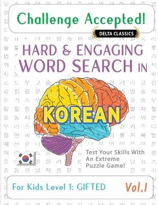 Challenge Accepted! - Hard and Engaging Word Search in Korean for Kids Level 1: Gifted - Vol.1 - Delta Classics - Test Your Skills with an Extreme Puzzle Game! - Delta Classics - cover