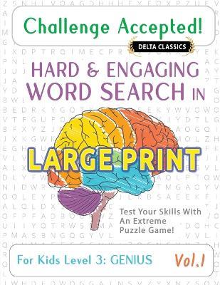 Challenge Accepted! - Hard and Engaging Word Search in Large Print for Kids Level 3: Genius - Vol.1 - Delta Classics - Test Your Skills with an Extreme Puzzle Game! - Delta Classics - cover