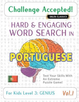 Challenge Accepted! - Hard and Engaging Word Search in Portuguese for Kids Level 3: Genius - Vol.1 - Delta Classics - Test Your Skills with an Extreme Puzzle Game! - Delta Classics - cover