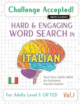 Challenge Accepted! - Hard and Engaging Word Search in Italian for Adults Level 1: Gifted - Vol.1 - Delta Classics - Test Your Skills with an Extreme Puzzle Game! - Delta Classics - cover