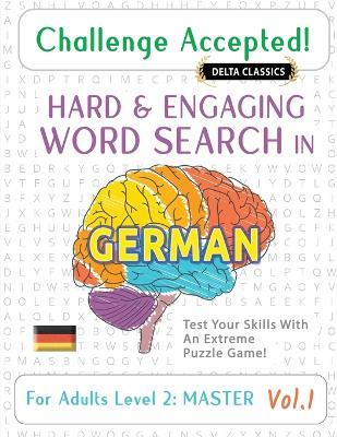Challenge Accepted! - Hard and Engaging Word Search in German for Adults Level 2: Master - Vol.1 - Delta Classics - Test Your Skills with an Extreme Puzzle Game! - Delta Classics - cover