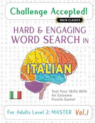 Challenge Accepted! - Hard and Engaging Word Search in Italian for Adults Level 2: Master - Vol.1 - Delta Classics - Test Your Skills with an Extreme Puzzle Game! - Delta Classics - cover