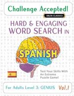 Challenge Accepted! - Hard and Engaging Word Search in Spanish for Adults Level 3: Genius - Vol.1 - Delta Classics - Test Your Skills with an Extreme Puzzle Game!