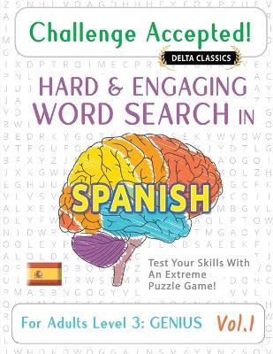 Challenge Accepted! - Hard and Engaging Word Search in Spanish for Adults Level 3: Genius - Vol.1 - Delta Classics - Test Your Skills with an Extreme Puzzle Game! - Delta Classics - cover
