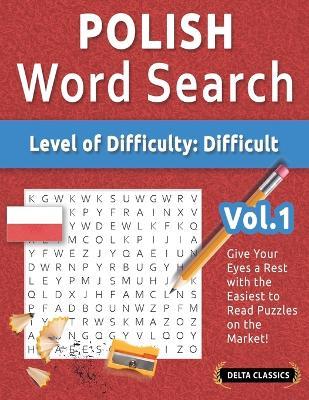 Polish Word Search - Level of Difficulty: Hard - Vol.1 - Delta Classics - Give Your Eyes a Rest with the Easiest to Read Puzzles on the Market! - Delta Classics - cover