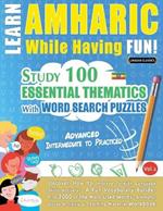 Learn Amharic While Having Fun! - Advanced: Intermediate to Practiced - Study 100 Essential Thematics with Word Search Puzzles - Vol.1