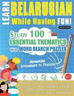 Learn Belarusian While Having Fun! - Advanced: Intermediate to Practiced - Study 100 Essential Thematics with Word Search Puzzles - Vol.1