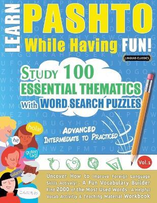 Learn Pashto While Having Fun! - Advanced: Intermediate to Practiced - Study 100 Essential Thematics with Word Search Puzzles - Vol.1 - Linguas Classics - cover