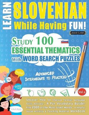 Learn Slovenian While Having Fun! - Advanced: Intermediate to Practiced - Study 100 Essential Thematics with Word Search Puzzles - Vol.1 - Linguas Classics - cover