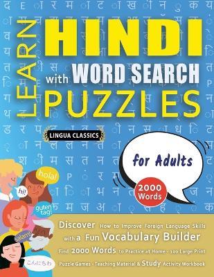 LEARN HINDI WITH WORD SEARCH PUZZLES FOR ADULTS - Discover How to Improve Foreign Language Skills with a Fun Vocabulary Builder. Find 2000 Words to Practice at Home - 100 Large Print Puzzle Games - Teaching Material, Study Activity Workbook - Lingua Classics - cover
