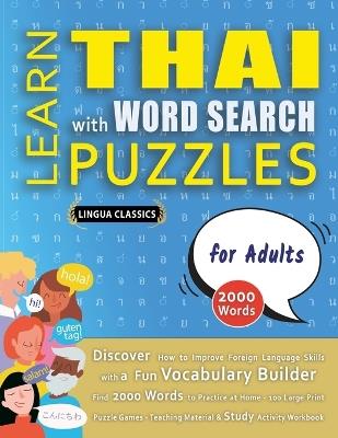 LEARN THAI WITH WORD SEARCH PUZZLES FOR ADULTS - Discover How to Improve Foreign Language Skills with a Fun Vocabulary Builder. Find 2000 Words to Practice at Home - 100 Large Print Puzzle Games - Teaching Material, Study Activity Workbook - Lingua Classics - cover