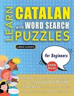 LEARN CATALAN WITH WORD SEARCH PUZZLES FOR BEGINNERS - Discover How to Improve Foreign Language Skills with a Fun Vocabulary Builder. Find 2000 Words to Practice at Home - 100 Large Print Puzzle Games - Teaching Material, Study Activity Workbook