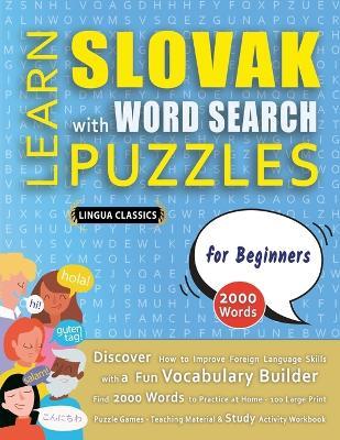 LEARN SLOVAK WITH WORD SEARCH PUZZLES FOR BEGINNERS - Discover How to Improve Foreign Language Skills with a Fun Vocabulary Builder. Find 2000 Words to Practice at Home - 100 Large Print Puzzle Games - Teaching Material, Study Activity Workbook - Lingua Classics - cover