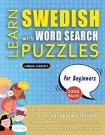 LEARN SWEDISH WITH WORD SEARCH PUZZLES FOR BEGINNERS - Discover How to Improve Foreign Language Skills with a Fun Vocabulary Builder. Find 2000 Words to Practice at Home - 100 Large Print Puzzle Games - Teaching Material, Study Activity Workbook