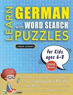 LEARN GERMAN WITH WORD SEARCH PUZZLES FOR KIDS 6 - 8 - Discover How to Improve Foreign Language Skills with a Fun Vocabulary Builder. Find 2000 Words to Practice at Home - 100 Large Print Puzzle Games - Teaching Material, Study Activity Workbook