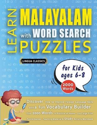 LEARN MALAYALAM WITH WORD SEARCH PUZZLES FOR KIDS 6 - 8 - Discover How to Improve Foreign Language Skills with a Fun Vocabulary Builder. Find 2000 Words to Practice at Home - 100 Large Print Puzzle Games - Teaching Material, Study Activity Workbook - Lingua Classics - cover