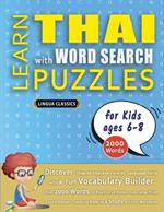 LEARN THAI WITH WORD SEARCH PUZZLES FOR KIDS 6 - 8 - Discover How to Improve Foreign Language Skills with a Fun Vocabulary Builder. Find 2000 Words to Practice at Home - 100 Large Print Puzzle Games - Teaching Material, Study Activity Workbook