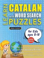LEARN CATALAN WITH WORD SEARCH PUZZLES FOR KIDS 8 - 10 - Discover How to Improve Foreign Language Skills with a Fun Vocabulary Builder. Find 2000 Words to Practice at Home - 100 Large Print Puzzle Games - Teaching Material, Study Activity Workbook