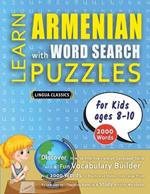 LEARN ARMENIAN WITH WORD SEARCH PUZZLES FOR KIDS 8 - 10 - Discover How to Improve Foreign Language Skills with a Fun Vocabulary Builder. Find 2000 Words to Practice at Home - 100 Large Print Puzzle Games - Teaching Material, Study Activity Workbook