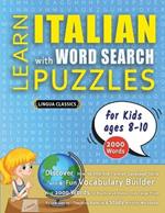 LEARN ITALIAN WITH WORD SEARCH PUZZLES FOR KIDS 8 - 10 - Discover How to Improve Foreign Language Skills with a Fun Vocabulary Builder. Find 2000 Words to Practice at Home - 100 Large Print Puzzle Games - Teaching Material, Study Activity Workbook