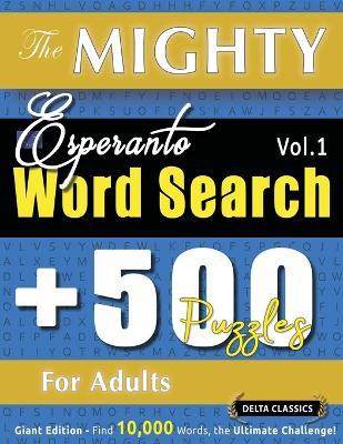 The Mighty Esperanto Word Search - 500 Puzzles for Adults - Delta Classics - Giant Edition - Find 10,000 Words, the Ultimate Challenge! - Delta Classics - cover