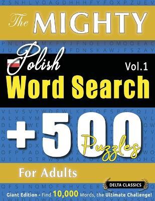 The Mighty Polish Word Search - 500 Puzzles for Adults - Delta Classics - Giant Edition - Find 10,000 Words, the Ultimate Challenge! - Delta Classics - cover