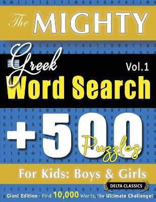 The Mighty Greek Word Search - 500 Puzzles for Kids: Boys & Girls - Delta Classics - Giant Edition - Find 10,000 Words, the Ultimate Challenge! - Delta Classics - cover