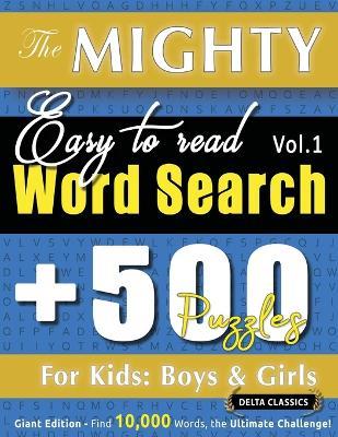 The Mighty Easy to Read Word Search - 500 Puzzles for Kids: Boys & Girls - Delta Classics - Giant Edition - Find 10,000 Words, the Ultimate Challenge! - Delta Classics - cover
