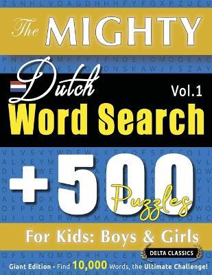 The Mighty Dutch Word Search - 500 Puzzles for Kids: Boys & Girls - Delta Classics - Giant Edition - Find 10,000 Words, the Ultimate Challenge! - Delta Classics - cover