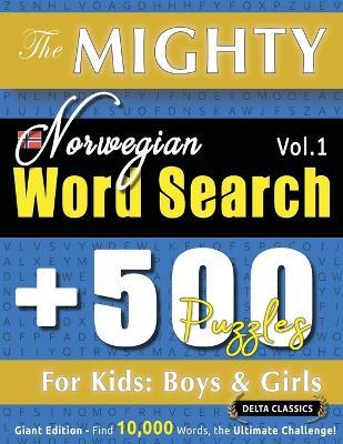 The Mighty Norwegian Word Search - 500 Puzzles for Kids: Boys & Girls - Delta Classics - Giant Edition - Find 10,000 Words, the Ultimate Challenge! - Delta Classics - cover
