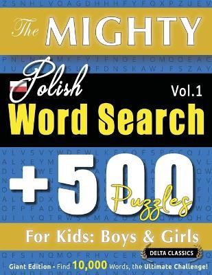 The Mighty Polish Word Search - 500 Puzzles for Kids: Boys & Girls - Delta Classics - Giant Edition - Find 10,000 Words, the Ultimate Challenge! - Delta Classics - cover