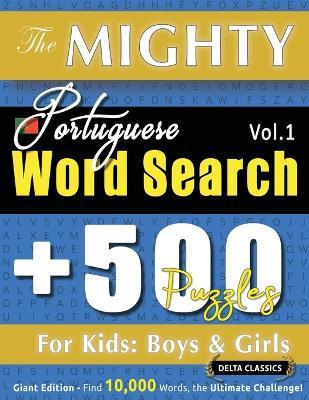 The Mighty Portuguese Word Search - 500 Puzzles for Kids: Boys & Girls - Delta Classics - Giant Edition - Find 10,000 Words, the Ultimate Challenge! - Delta Classics - cover