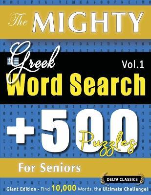 The Mighty Greek Word Search - 500 Puzzles for Seniors - Delta Classics - Giant Edition - Find 10,000 Words, the Ultimate Challenge! - Delta Classics - cover