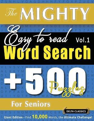 The Mighty Easy to Read Word Search - 500 Puzzles for Seniors - Delta Classics - Giant Edition - Find 10,000 Words, the Ultimate Challenge! - Delta Classics - cover