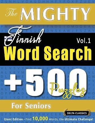 The Mighty Finnish Word Search - 500 Puzzles for Seniors - Delta Classics - Giant Edition - Find 10,000 Words, the Ultimate Challenge! - Delta Classics - cover