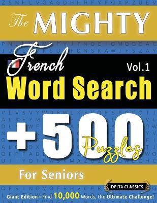 The Mighty French Word Search - 500 Puzzles for Seniors - Delta Classics - Giant Edition - Find 10,000 Words, the Ultimate Challenge! - Delta Classics - cover