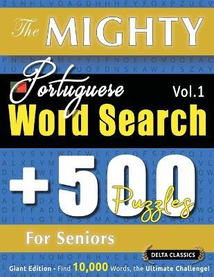 The Mighty Portuguese Word Search - 500 Puzzles for Seniors - Delta Classics - Giant Edition - Find 10,000 Words, the Ultimate Challenge! - Delta Classics - cover