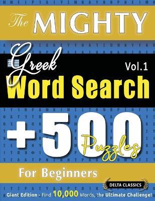 The Mighty Greek Word Search - 500 Puzzles for Beginners - Delta Classics - Giant Edition - Find 10,000 Words, the Ultimate Challenge! - Delta Classics - cover