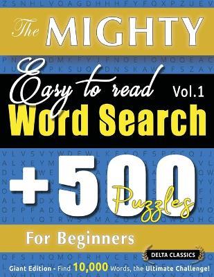The Mighty Easy to Read Word Search - 500 Puzzles for Beginners - Delta Classics - Giant Edition - Find 10,000 Words, the Ultimate Challenge! - Delta Classics - cover