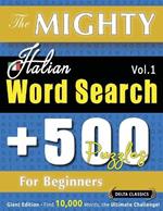 The Mighty Italian Word Search - 500 Puzzles for Beginners - Delta Classics - Giant Edition - Find 10,000 Words, the Ultimate Challenge!