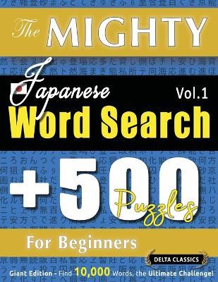 The Mighty Japanese Word Search - 500 Puzzles for Beginners - Delta Classics - Giant Edition - Find 10,000 Words, the Ultimate Challenge! - Delta Classics - cover